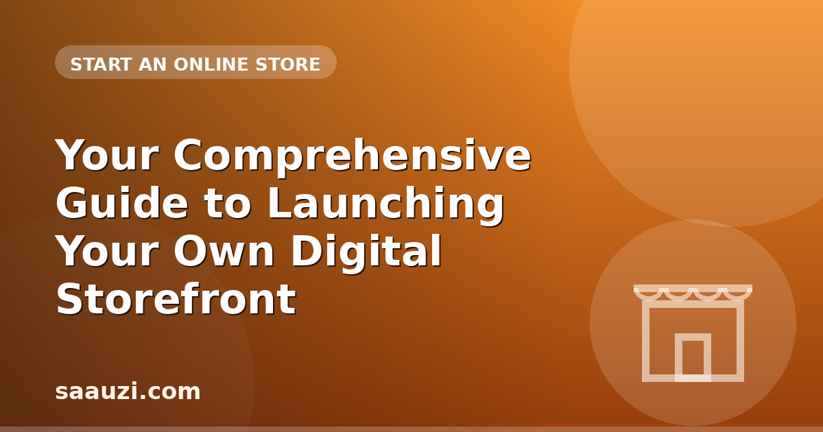 Your Comprehensive Guide to Launching Your Own Digital Storefront