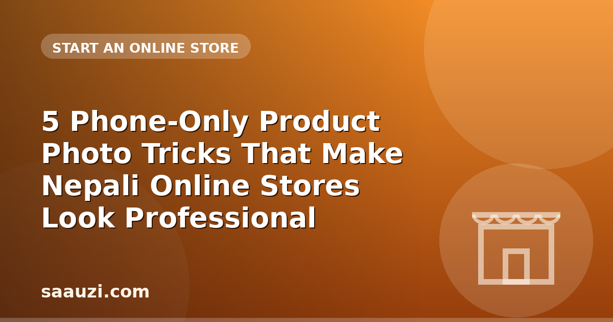 5 Phone-Only Product Photo Tricks That Make Nepali Online Stores Look Professional