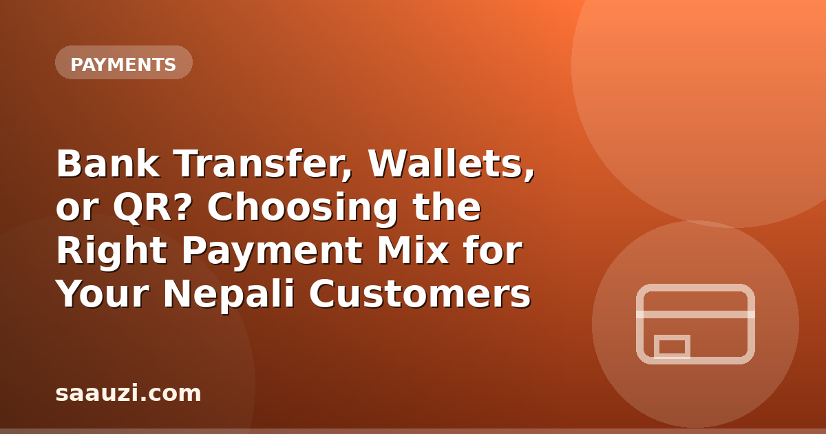 Bank Transfer, Wallets, or QR? Choosing the Right Payment Mix for Your Nepali Customers
