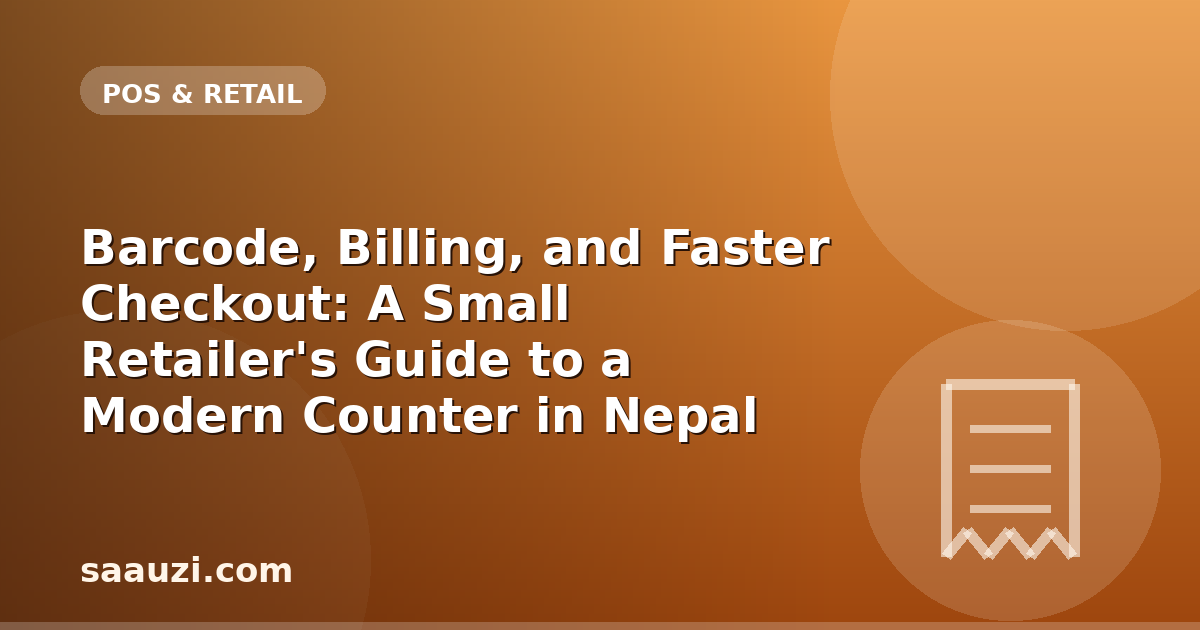 Barcode, Billing, and Faster Checkout: A Small Retailer's Guide to a Modern Counter in Nepal