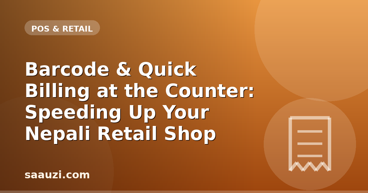 Barcode & Quick Billing at the Counter: Speeding Up Your Nepali Retail Shop
