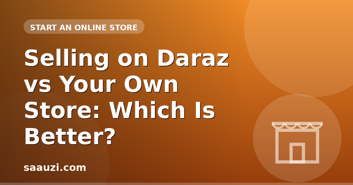 Selling on Daraz vs Your Own Store: Which Is Better?
