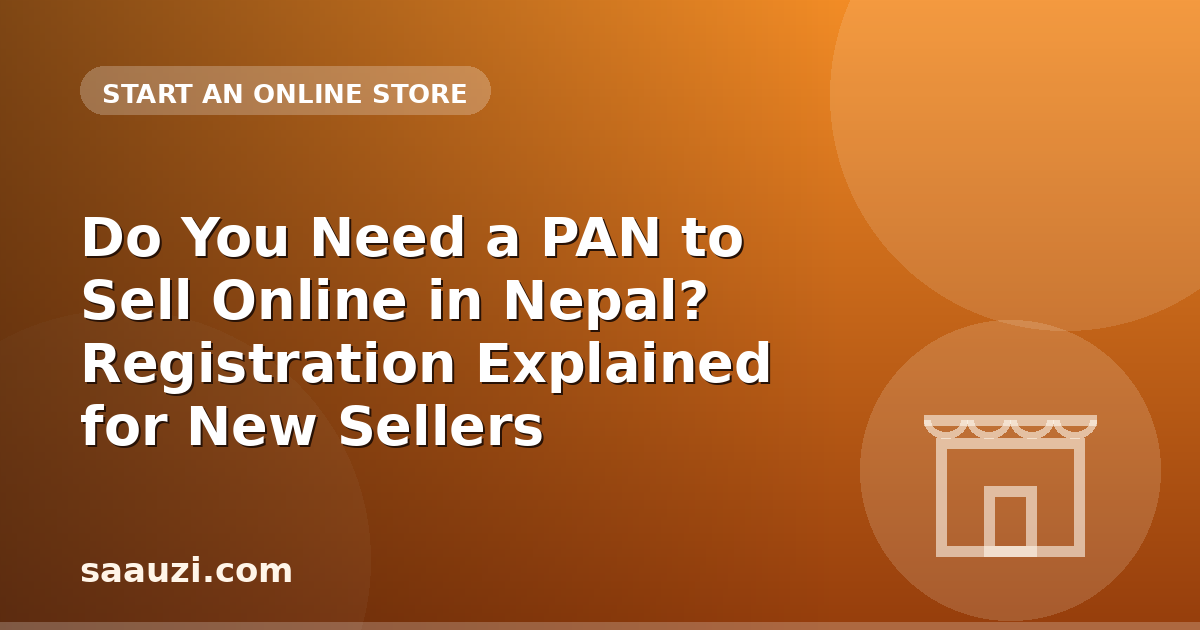 Do You Need a PAN to Sell Online in Nepal? Registration Explained for New Sellers