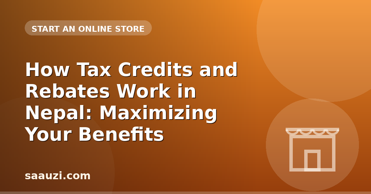 How Tax Credits and Rebates Work in Nepal: Maximizing Your Benefits