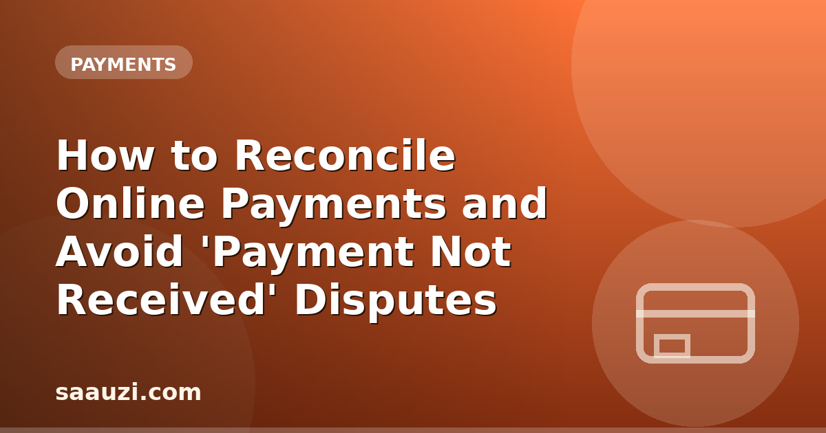 How to Reconcile Online Payments and Avoid 'Payment Not Received' Disputes