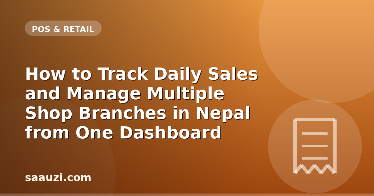 How to Track Daily Sales and Manage Multiple Shop Branches in Nepal from One Dashboard
