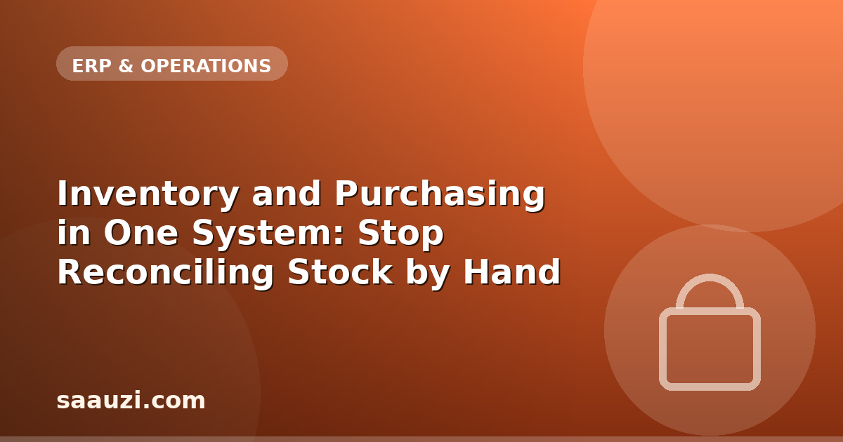 Inventory and Purchasing in One System: Stop Reconciling Stock by Hand