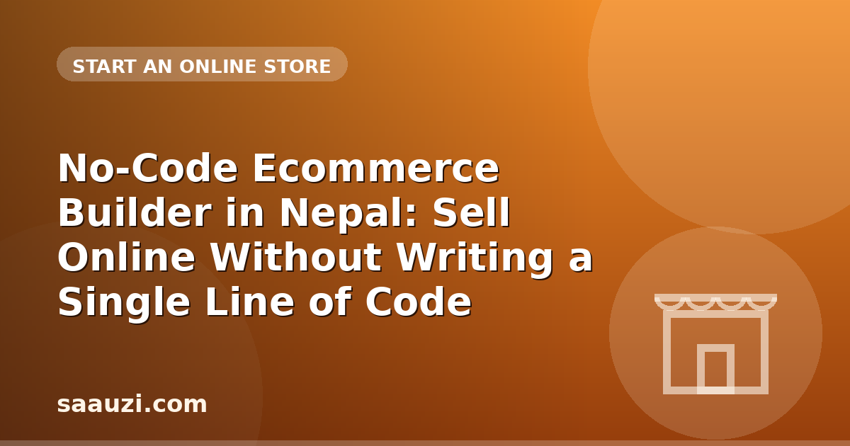 No-Code Ecommerce Builder in Nepal: Sell Online Without Writing a Single Line of Code