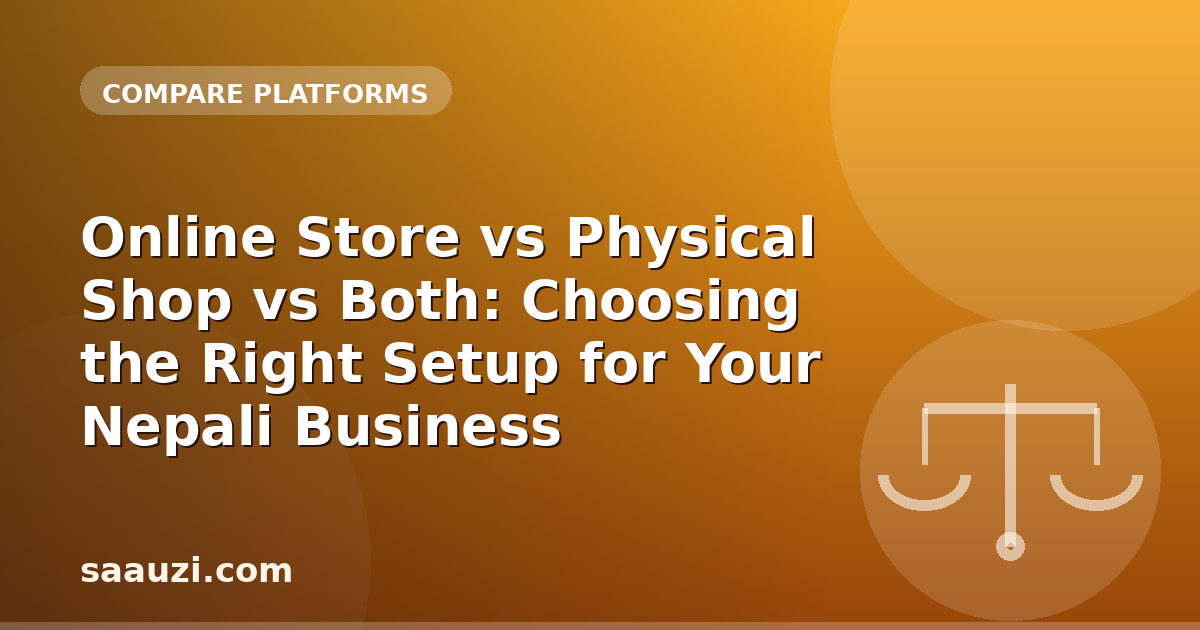 Online Store vs Physical Shop vs Both: Choosing the Right Setup for Your Nepali Business