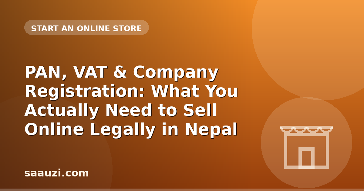 PAN, VAT & Company Registration: What You Actually Need to Sell Online Legally in Nepal