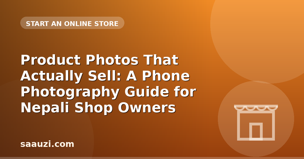Product Photos That Actually Sell: A Phone Photography Guide for Nepali Shop Owners
