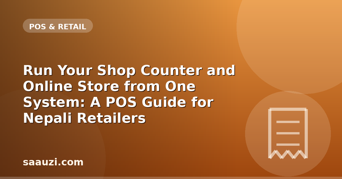 Run Your Shop Counter and Online Store from One System: A POS Guide for Nepali Retailers