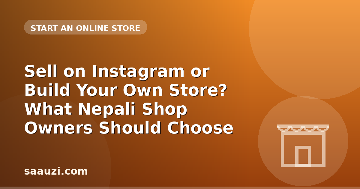 Sell on Instagram or Build Your Own Store? What Nepali Shop Owners Should Choose