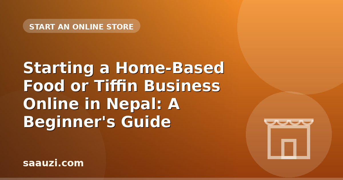 Starting a Home-Based Food or Tiffin Business Online in Nepal: A Beginner's Guide