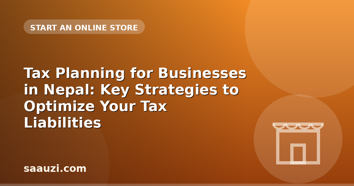 Tax Planning for Businesses in Nepal: Key Strategies to Optimize Your Tax Liabilities