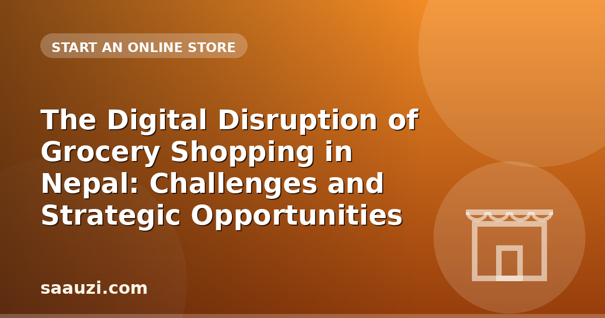The Digital Disruption of Grocery Shopping in Nepal: Challenges and Strategic Opportunities
