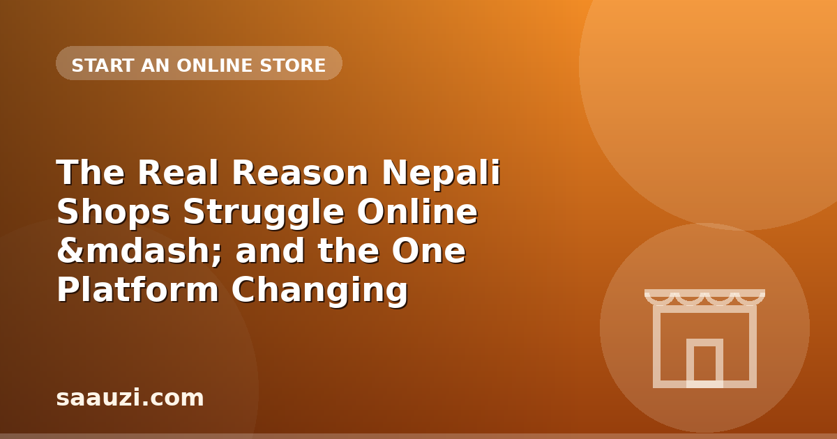 The Real Reason Nepali Shops Struggle Online — and the One Platform Changing Everything