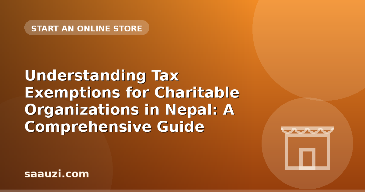 Understanding Tax Exemptions for Charitable Organizations in Nepal: A Comprehensive Guide